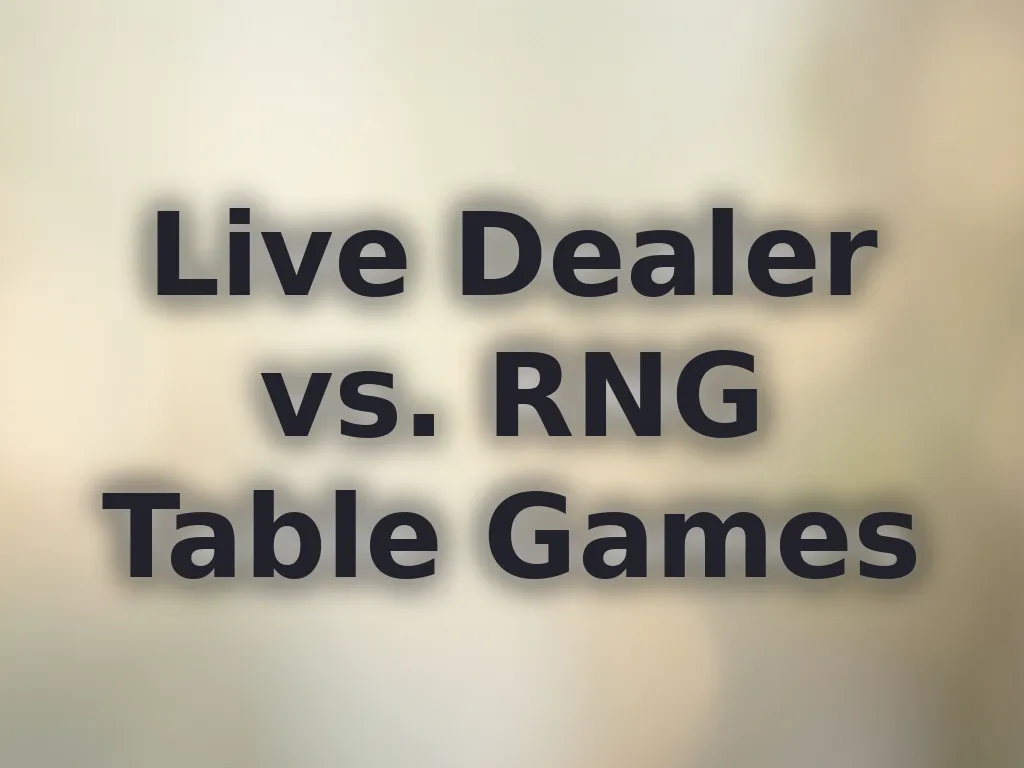 Live Dealer vs. RNG Table Games